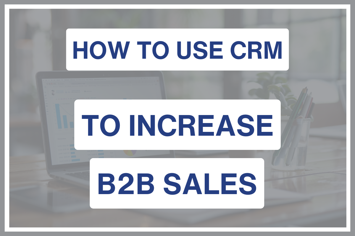 How to use CRM to increase B2B sales