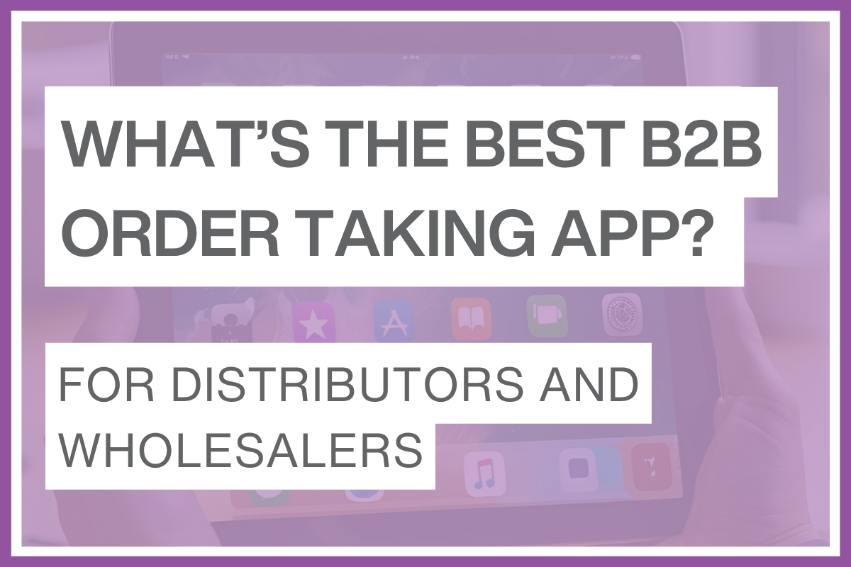 What’s the best B2B order taking app header image What's the best B2B order taking app header image