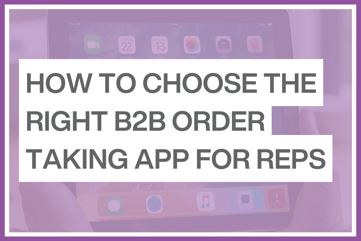 How to choose the right B2B order taking app for reps - header blog image