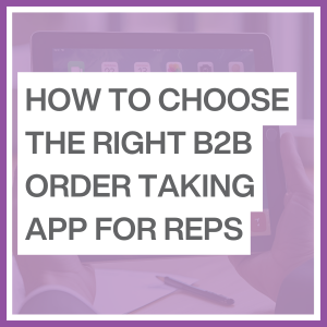 How to choose the right B2B order taking app for reps - featured blog image
