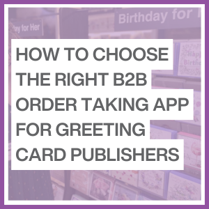 How to choose the right B2B order taking app for greeting card publishers