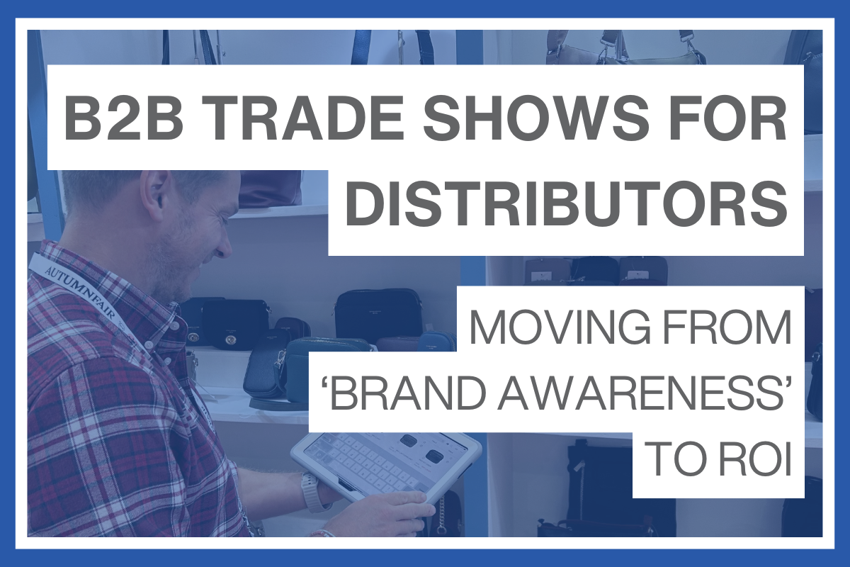 B2B trade shows for distributors. Moving from 'brand awareness' to ROI